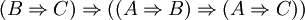 (B \Rightarrow C) \Rightarrow ((A \Rightarrow B) \Rightarrow (A \Rightarrow C))