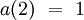 a(2) ~=~ 1