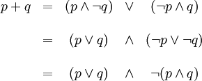 \begin{matrix} p + q & = & (p \land \lnot q) & \lor & (\lnot p \land q) \\ \\       & = & (p \lor q) & \land & (\lnot p \lor \lnot q) \\ \\       & = & (p \lor q) & \land & \lnot (p \land q) \end{matrix}