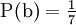 \operatorname{P}(\mathrm{b}) = \tfrac{1}{7}