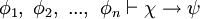 \phi_1, \ \phi_2, \ ..., \ \phi_n \vdash \chi \rightarrow \psi