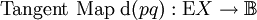 \text{Tangent Map}~ \operatorname{d}(pq)&nbsp;: \operatorname{E}X \to \mathbb{B}