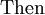 \operatorname{Then}