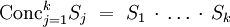 \operatorname{Conc}_{j=1}^k S_j \ = \ S_1 \, \cdot \, \ldots \, \cdot \, S_k