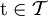\operatorname{t} \in \mathcal{T}