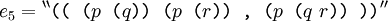 e_5 = {}^{\backprime\backprime} \texttt{((~(} p \texttt{~(} q \texttt{))~(} p \texttt{~(} r \texttt{))~,~(} p \texttt{~(} q~r \texttt{))~))} {}^{\prime\prime}