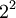 2^2\!
