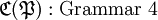 \mathfrak{C} (\mathfrak{P}) : \text{Grammar 4}\!