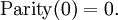 \operatorname{Parity}(0) = 0.