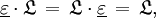 \underline\varepsilon \cdot \mathfrak{L} \, = \, \mathfrak{L} \cdot \underline\varepsilon \, = \, \mathfrak{L},