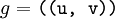 g = \texttt{((u,~v))}
