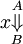 x \overset{A}{\underset{B}{\Downarrow}}