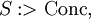S :> \operatorname{Conc},
