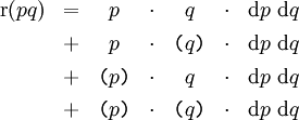 \begin{array}{rcccccc} \operatorname{r}(pq) & = & p & \cdot & q & \cdot & \operatorname{d}p ~ \operatorname{d}q \\[4pt] & + & p & \cdot & \texttt{(} q \texttt{)} & \cdot & \operatorname{d}p ~ \operatorname{d}q \\[4pt] & + & \texttt{(} p \texttt{)} & \cdot & q & \cdot & \operatorname{d}p ~ \operatorname{d}q \\[4pt] & + & \texttt{(} p \texttt{)} & \cdot & \texttt{(} q \texttt{)} & \cdot & \operatorname{d}p ~ \operatorname{d}q \end{array}