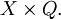 X \times Q.