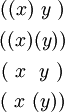\begin{matrix} ((x)~y~) \\[4pt] ((x)(y)) \\[4pt] (~x~~y~) \\[4pt] (~x~(y)) \end{matrix}