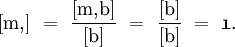 [\mathrm{m,}] ~=~ \frac{[\mathrm{m,}\mathrm{b}]}{[\mathrm{b}]} ~=~ \frac{[\mathrm{b}]}{[\mathrm{b}]} ~=~ \mathfrak{1}.