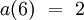 a(6) ~=~ 2