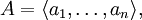 A = \langle a_1, \ldots, a_n \rangle,