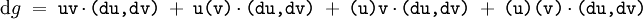 \operatorname{d}g ~=~ \texttt{uv} \cdot \texttt{(du, dv)} ~+~ \texttt{u(v)} \cdot \texttt{(du, dv)} ~+~ \texttt{(u)v} \cdot \texttt{(du, dv)} ~+~ \texttt{(u)(v)} \cdot \texttt{(du, dv)}