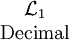 \begin{matrix}\mathcal{L}_1 \\ \mbox{Decimal}\end{matrix}