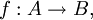 f : A \to B,