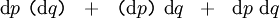 \begin{matrix} \operatorname{d}p ~\texttt{(} \operatorname{d}q \texttt{)} & + & \texttt{(} \operatorname{d}p \texttt{)}~ \operatorname{d}q & + & \operatorname{d}p ~\operatorname{d}q \end{matrix}