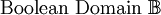 \mbox{Boolean Domain}\ \mathbb{B}