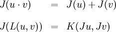 \begin{array}{lll} J(u \cdot v) & = & J(u) + J(v) \\[12pt] J(L(u, v))   & = & K(Ju, Jv) \end{array}