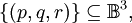 \{ (p, q, r) \} \subseteq \mathbb{B}^3,