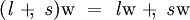 (\mathit{l} ~+\!\!,~ \mathit{s})\mathrm{w} ~=~ \mathit{l}\mathrm{w} ~+\!\!,~ \mathit{s}\mathrm{w}