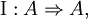 \operatorname{I} : A \Rightarrow A,