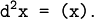\begin{matrix}\texttt{d}^\texttt{2}\texttt{x~=~(x)}.\end{matrix}