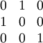 \begin{matrix} 0 & 1 & 0 \\ 1 & 0 & 0 \\ 0 & 0 & 1 \end{matrix}