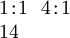 \begin{array}{l} 1\!:\!1 ~~ 4\!:\!1 \\ 14 \end{array}