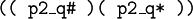 \begin{array}{l} \texttt{((~p2\_q\#~)(~p2\_q*~))} \end{array}