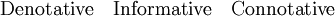 \text{Denotative} \quad \text{Informative} \quad \text{Connotative}