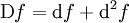 \operatorname{D}f = \operatorname{d}f + \operatorname{d}^2 f