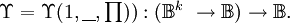 \Upsilon = \Upsilon (1, \underline{~~}, \textstyle\prod)) : (\mathbb{B}^k\ \to \mathbb{B}) \to \mathbb{B}.