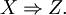 X \Rightarrow Z.