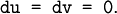 \texttt{du~=~dv~=~0}.