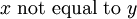 x\ \operatorname{not~equal~to}\ y