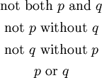 \begin{matrix} \text{not both}~ p ~\text{and}~ q \\[4pt] \text{not}~ p ~\text{without}~ q \\[4pt] \text{not}~ q ~\text{without}~ p \\[4pt] p ~\text{or}~ q \end{matrix}