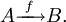 A \xrightarrow{~f~} B.