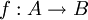f : A \to B