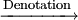 \xrightarrow[\operatorname{~~~~~~~~~~}]{\operatorname{Denotation}}