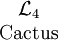 \begin{matrix}\mathcal{L}_4 \\ \mbox{Cactus}\end{matrix}