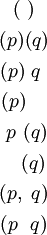 \begin{matrix} (~) \\[4pt] (p)(q) \\[4pt] (p)~q~ \\[4pt] (p)~~~ \\[4pt] ~p~(q) \\[4pt] ~~~(q) \\[4pt] (p,~q) \\[4pt] (p~~q) \end{matrix}
