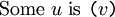 \mathrm{Some} ~ u ~ \mathrm{is} ~ \texttt{(} v \texttt{)}