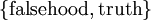 \{ \operatorname{falsehood}, \operatorname{truth} \}